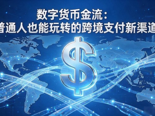 数字货币金流：普通人也能玩转的跨境支付新渠道