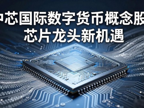 中芯国际数字货币概念股：芯片龙头新机遇