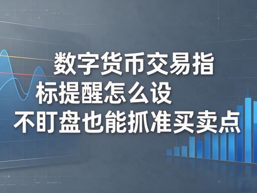 数字货币交易指标提醒怎么设？不盯盘也能抓准买卖点