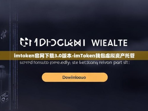 imToken 3.0下载认准官方渠道：安全规范与多链操作指南