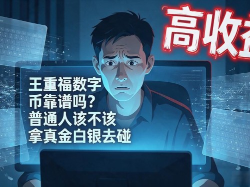 王重福数字货币靠谱吗？普通人该不该拿真金白银去碰